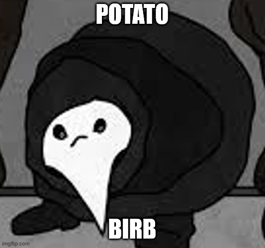 Potato Birb | POTATO; BIRB | image tagged in scp,scp-049,potato,plague doctor,birb | made w/ Imgflip meme maker