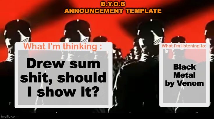 Crafteeboi Announcement Template V4 | B.Y.O.B ANNOUNCEMENT TEMPLATE; Black Metal by Venom; Drew sum shit, should I show it? | image tagged in crafteeboi announcement template v4 | made w/ Imgflip meme maker