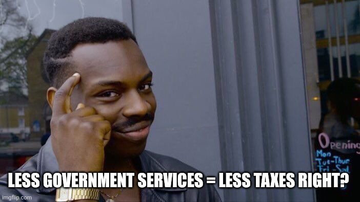Roll Safe Think About It Meme | Less government services = less taxes right? | image tagged in memes,roll safe think about it | made w/ Imgflip meme maker