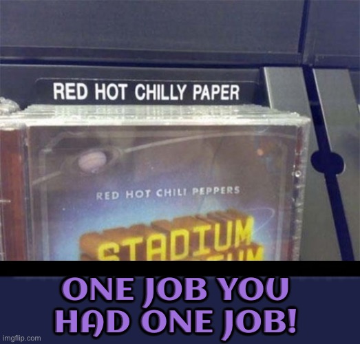 Red Hot Chilly Paper? | One job you had one job! | image tagged in red hot chili peppers,you had one job,how,if those kids could read they'd be very upset,duhhh dumbass,epic fail | made w/ Imgflip meme maker