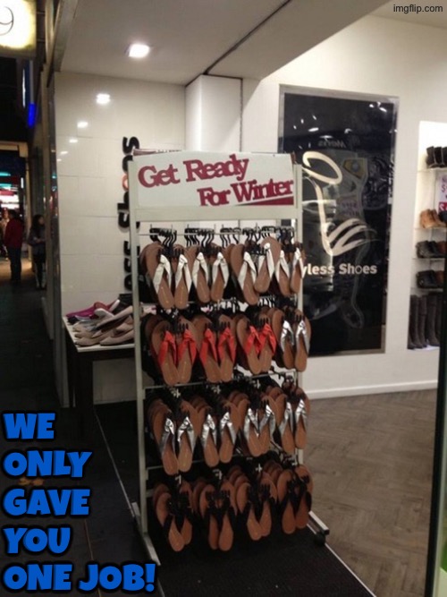 Winter Shoes I Think Not | We only gave you one job! | image tagged in you had one job,epic fail,duhhh dumbass,do you are have stupid,summer,winter | made w/ Imgflip meme maker