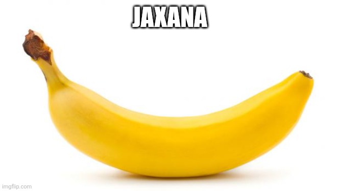 Jaxana | image tagged in banana | made w/ Imgflip meme maker