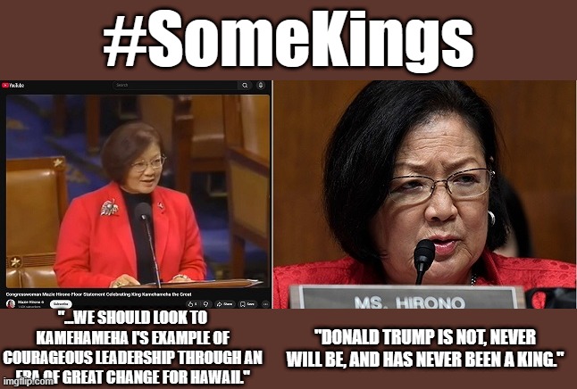 So, which is it, genius?  Do you like kings or not?  Libtard hypocrisy... on full display again, and as usual. | #SomeKings; "...we should look to Kamehameha I's example of courageous leadership through an era of great change for Hawaii."; "Donald Trump is not, never will be, and has never been a king." | image tagged in liberal hypocrisy,liberal logic,liberal media,liberal tears,hollywood liberals,stupid liberals | made w/ Imgflip meme maker