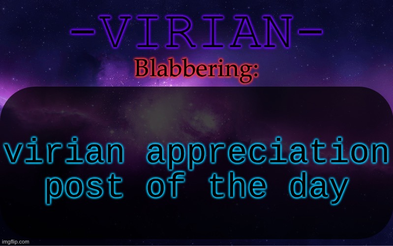 Virian announcement temp | virian appreciation post of the day | image tagged in virian announcement temp | made w/ Imgflip meme maker
