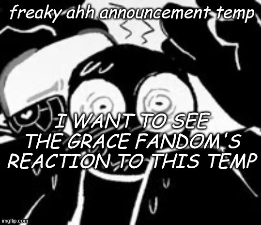 freky | I want to see the Grace fandom's reaction to this temp | image tagged in freky | made w/ Imgflip meme maker