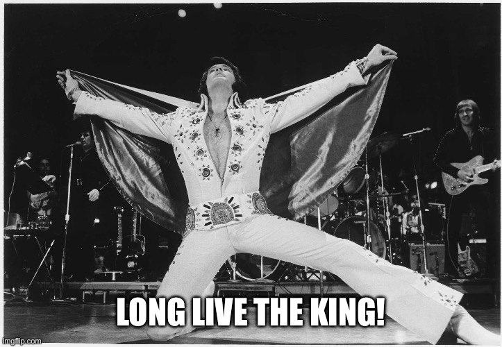 Elvis  | Long live the King! | image tagged in elvis | made w/ Imgflip meme maker