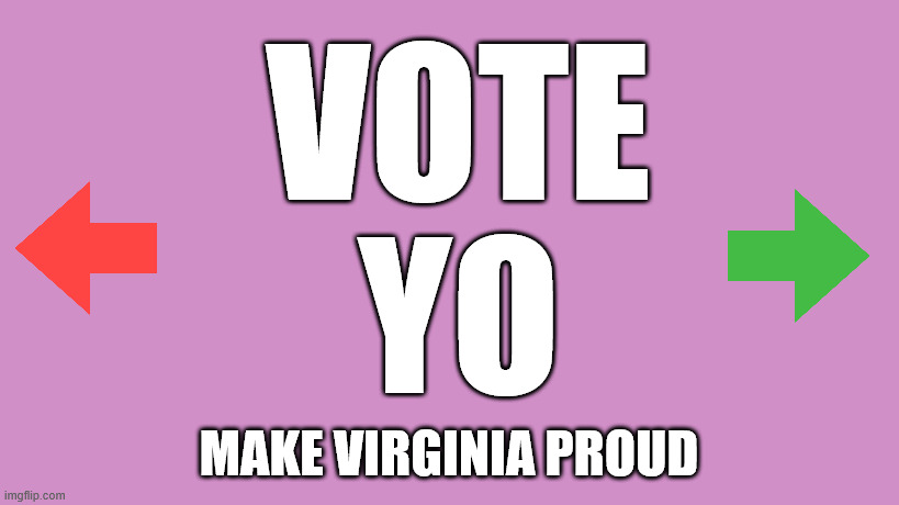VOTE
YO; make virginia proud | image tagged in virginia,redistricting,amendment,yo,election,2026 | made w/ Imgflip meme maker