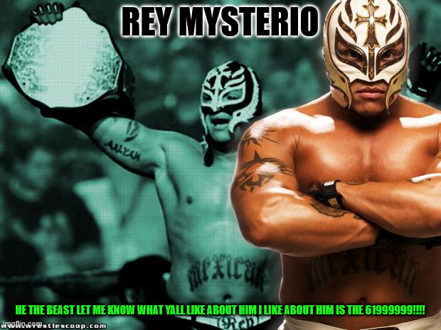 Rey mysterio | rey Mysterio; he the beast let me know what yall like about him i like about him is the 61999999!!!! | image tagged in rey mysterio | made w/ Imgflip meme maker