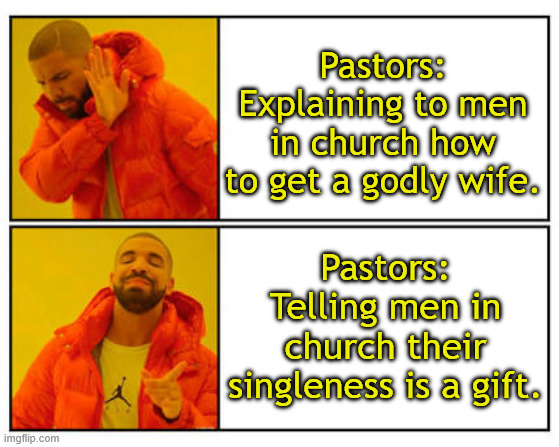 When Pastor Don't Want to Solve Problems | Pastors: Explaining to men in church how to get a godly wife. Pastors: Telling men in church their singleness is a gift. | image tagged in no - yes,wife,single,gift,godly,church | made w/ Imgflip meme maker