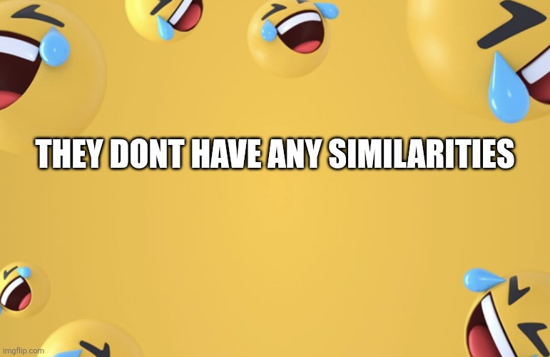 Laughing emoji background | They dont have any similarities | image tagged in laughing emoji background | made w/ Imgflip meme maker