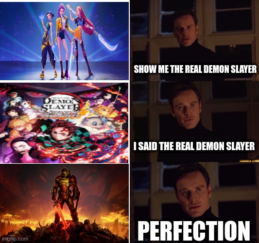 my first doom meme | show me the real Demon Slayer; I said the real Demon Slayer; perfection | image tagged in perfection,doom | made w/ Imgflip meme maker