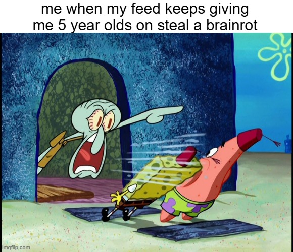 stfu | me when my feed keeps giving me 5 year olds on steal a brainrot | image tagged in squidward screaming,memes,relatable,youtube,brainrot | made w/ Imgflip meme maker