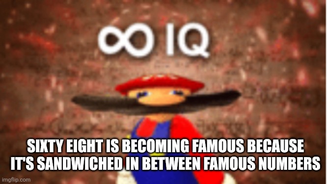 Bruh | Sixty eight is becoming famous because it's sandwiched in between famous numbers | image tagged in infinite iq | made w/ Imgflip meme maker