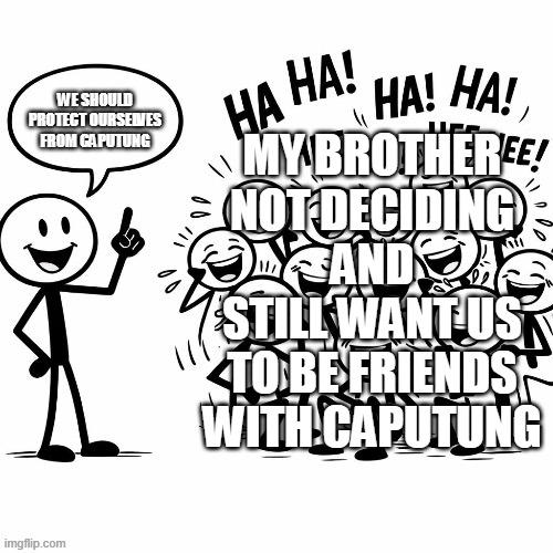 i hate caputung | my brother not deciding and still want us to be friends with caputung; we should protect ourselves from caputung | image tagged in anti capu tung | made w/ Imgflip meme maker