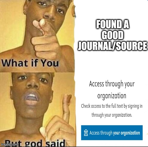Access through your organization | found a good journal/source | image tagged in what if you-but god said | made w/ Imgflip meme maker