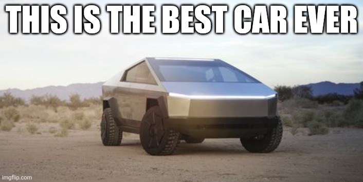 Cybertruck | This is the best car ever | image tagged in cybertruck | made w/ Imgflip meme maker