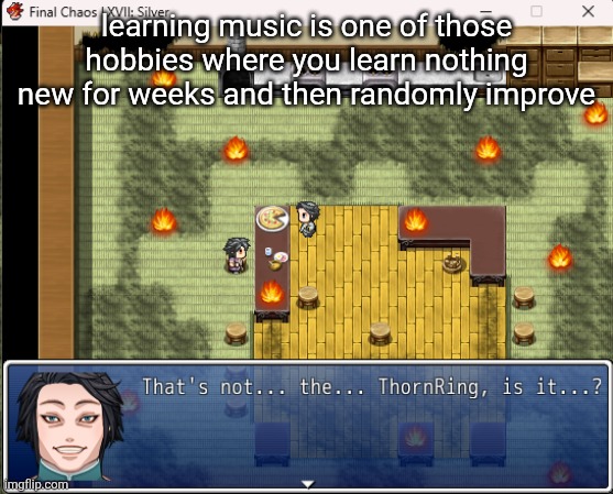 Thats not the thornring is it? | learning music is one of those hobbies where you learn nothing new for weeks and then randomly improve | image tagged in thats not the thornring is it | made w/ Imgflip meme maker
