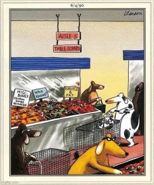Meanwhile, at the dog supermarket… | image tagged in the far side,comics,dogs,supermarket,aisle 5,table scraps | made w/ Imgflip meme maker
