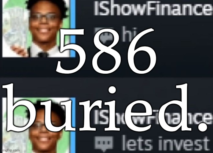 ishowfinance | 586 buried. | image tagged in ishowfinance | made w/ Imgflip meme maker