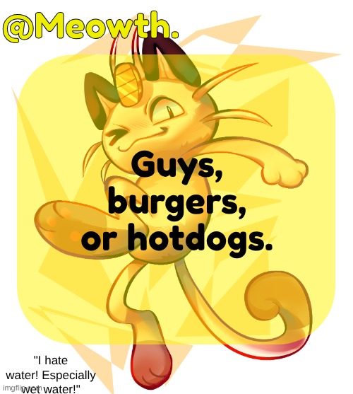 Meowth | Guys, burgers, or hotdogs. | image tagged in meowth | made w/ Imgflip meme maker