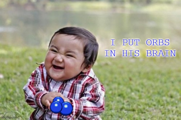 Evil Toddler Meme | i put orbs in his brain | image tagged in memes,evil toddler | made w/ Imgflip meme maker