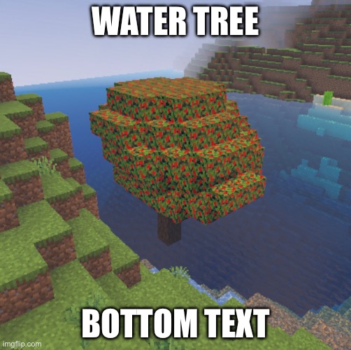 water tree | WATER TREE; Bottom text | image tagged in tree | made w/ Imgflip meme maker