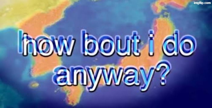 image tagged in how bout i do anyway | made w/ Imgflip meme maker