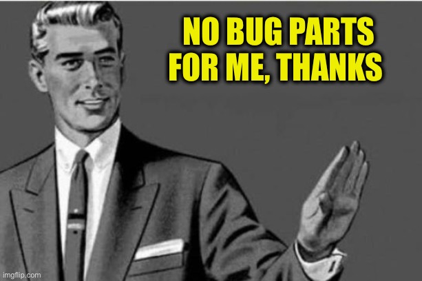 No bug parts for me, thanks | image tagged in no thanks | made w/ Imgflip meme maker