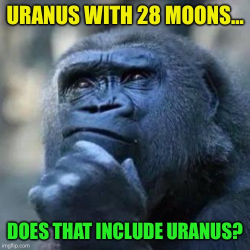 Uranus with 28 moons… Does that include Uranus? | image tagged in thinking ape | made w/ Imgflip meme maker