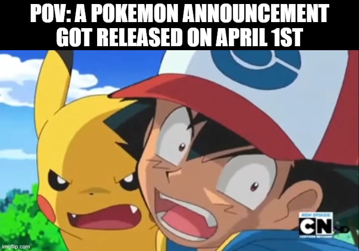 Not funny | POV: A Pokemon announcement got released on April 1st | image tagged in memes,funny | made w/ Imgflip meme maker