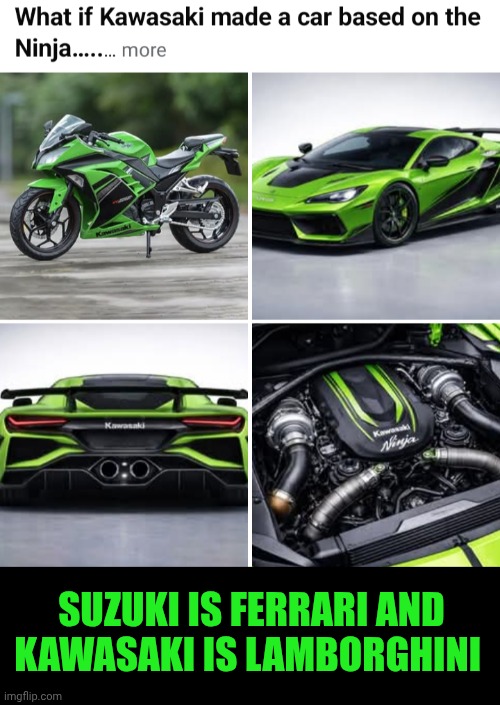 Funny | Suzuki is Ferrari and Kawasaki is Lamborghini | image tagged in funny,motorcycle,car,comparison,motorsport,gotta go fast | made w/ Imgflip meme maker