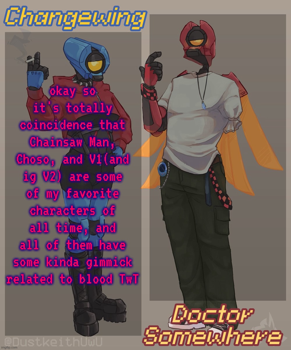 Changewing & Doctor Somewhere Ultrakill Shared Template 2 | okay so it's totally coincidence that Chainsaw Man, Choso, and V1(and ig V2) are some of my favorite characters of all time, and all of them have some kinda gimmick related to blood TwT | image tagged in changewing doctor somewhere ultrakill shared template 2 | made w/ Imgflip meme maker