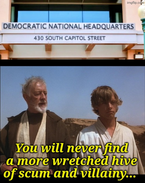 And you thought Mos Eisley was bad...! | You will never find a more wretched hive of scum and villainy... | image tagged in obi wan mos eisley spaceport you will never find a more wretched | made w/ Imgflip meme maker