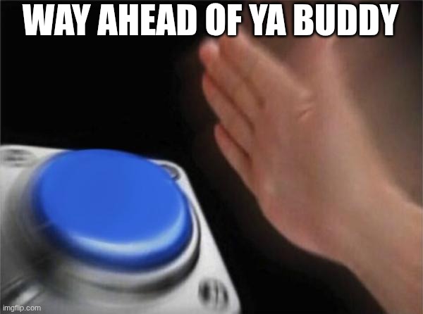 Blank Nut Button Meme | way ahead of ya buddy | image tagged in memes,blank nut button | made w/ Imgflip meme maker