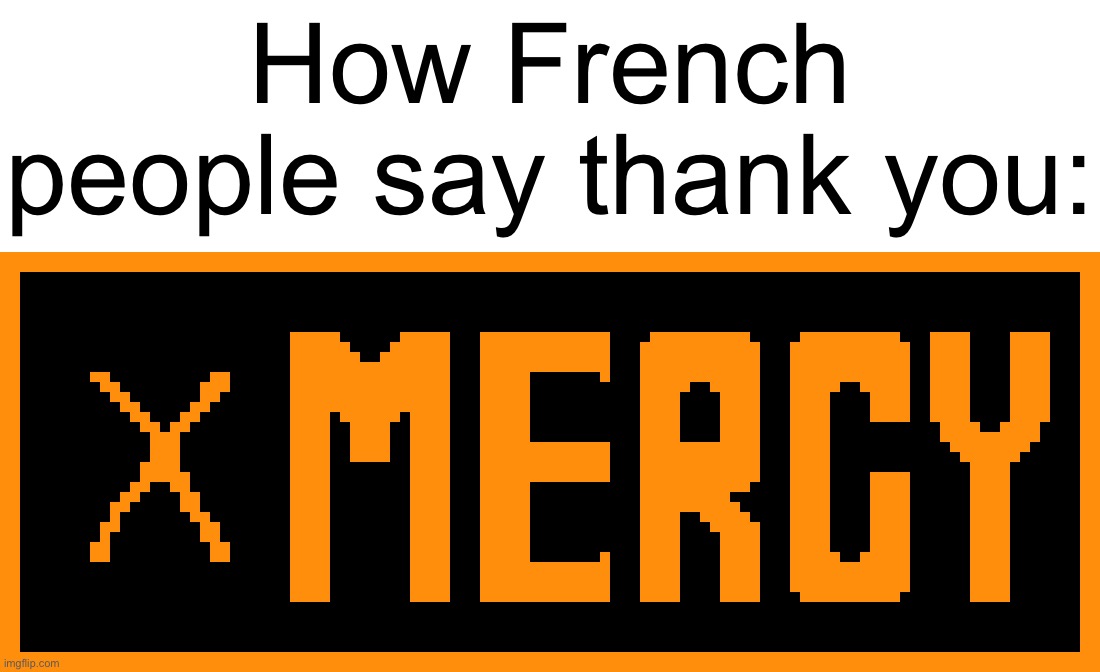 How French people say thank you: | How French people say thank you: | image tagged in undertale mercy button,french,france | made w/ Imgflip meme maker
