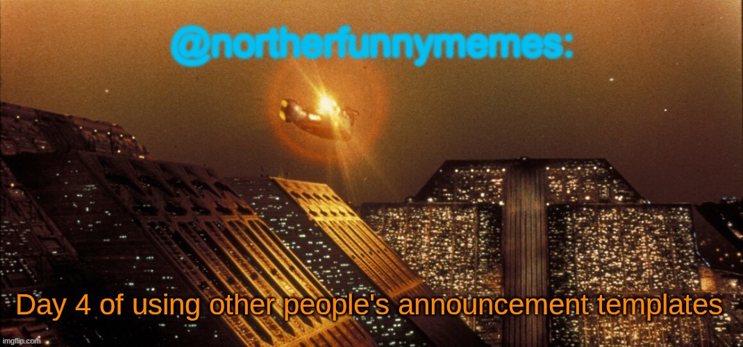 northerfunnymemes announcement template | Day 4 of using other people's announcement templates | image tagged in northerfunnymemes announcement template | made w/ Imgflip meme maker
