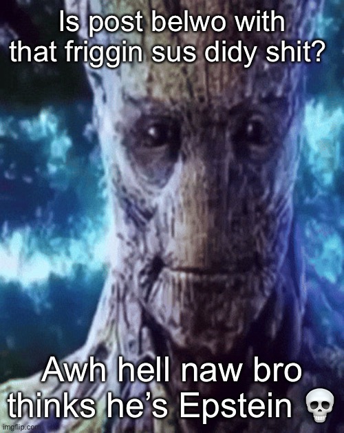 son I'm crine | Is post belwo with that friggin sus didy shit? Awh hell naw bro thinks he’s Epstein 💀 | image tagged in son i'm crine | made w/ Imgflip meme maker