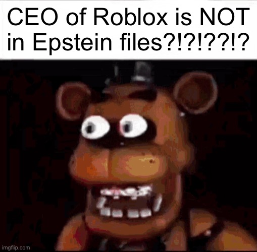 Or he is and his names blacked out | CEO of Roblox is NOT in Epstein files?!?!??!? | image tagged in shocked freddy fazbear | made w/ Imgflip meme maker