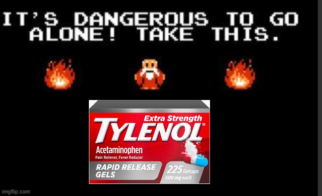 Tylenol is da wae | image tagged in it's too dangerous to go alone take this | made w/ Imgflip meme maker