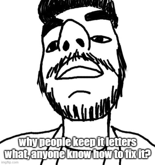 Soyjak ArabMogus (thx Quentin) | why people keep it letters what, anyone know how to fix it? | image tagged in soyjak arabmogus thx quentin | made w/ Imgflip meme maker