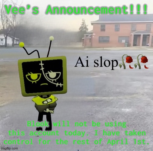 Vee ai slop sybau | Vee’s Announcement!!! Blook will not be using this account today. I have taken control for the rest of April 1st. | image tagged in vee ai slop sybau | made w/ Imgflip meme maker