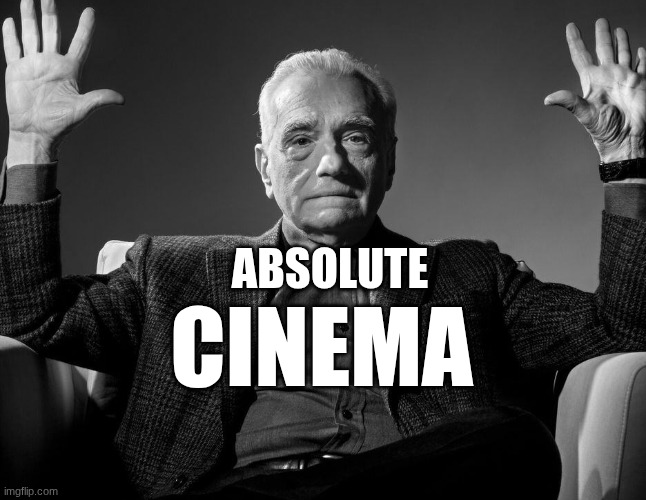 Absolute Cinema | image tagged in absolute cinema | made w/ Imgflip meme maker