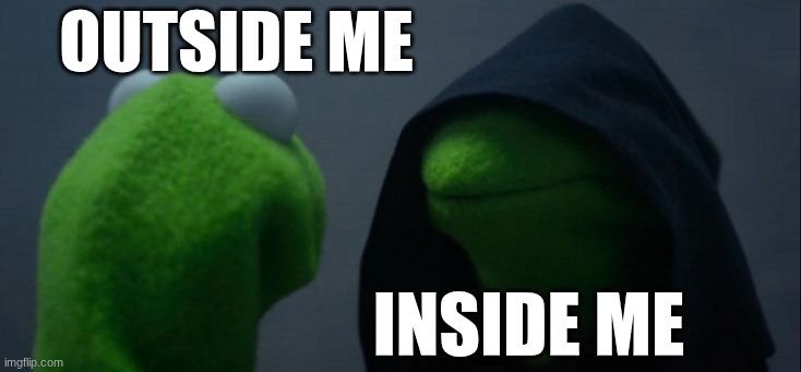 We all had this | outside me; inside me | image tagged in memes,evil kermit | made w/ Imgflip meme maker