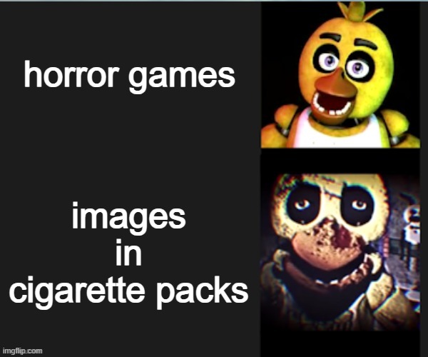Chica normal vs scary | horror games; images in cigarette packs | image tagged in chica normal vs scary,remix,relatable,scary | made w/ Imgflip meme maker
