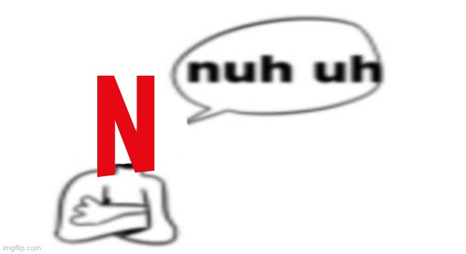 Nuh uh | image tagged in nuh uh | made w/ Imgflip meme maker