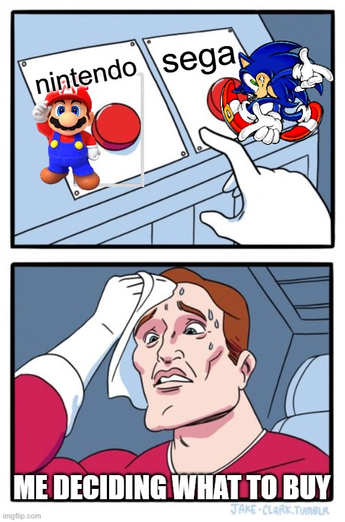 buttins | sega; nintendo; me deciding what to buy | image tagged in memes,two buttons | made w/ Imgflip meme maker