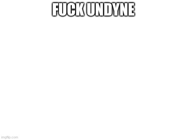 fuck undyne | made w/ Imgflip meme maker