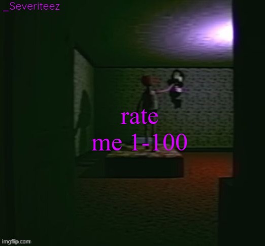 be honest please | rate me 1-100 | image tagged in severiteez good parenting annoncement template in honor of moons | made w/ Imgflip meme maker