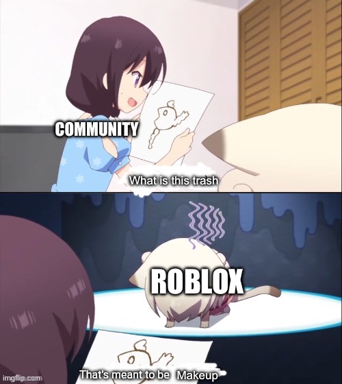 Why did you kill classic faces for this | Community; What is this trash; Roblox; Makeup | image tagged in that's supposed to be you | made w/ Imgflip meme maker