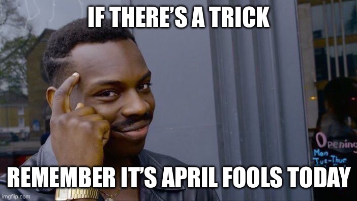 I know I’m supposed to be on my break, but wanted to remind you | If there’s a trick; Remember it’s April fools today | image tagged in memes,roll safe think about it | made w/ Imgflip meme maker